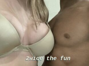 2wice_the_fun