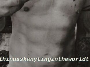 Idoanythinuaskanytingintheworldt