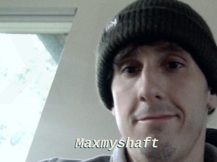 Maxmyshaft