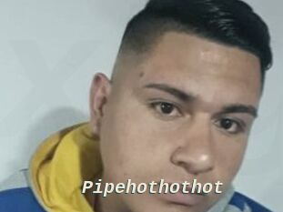 Pipehothothot